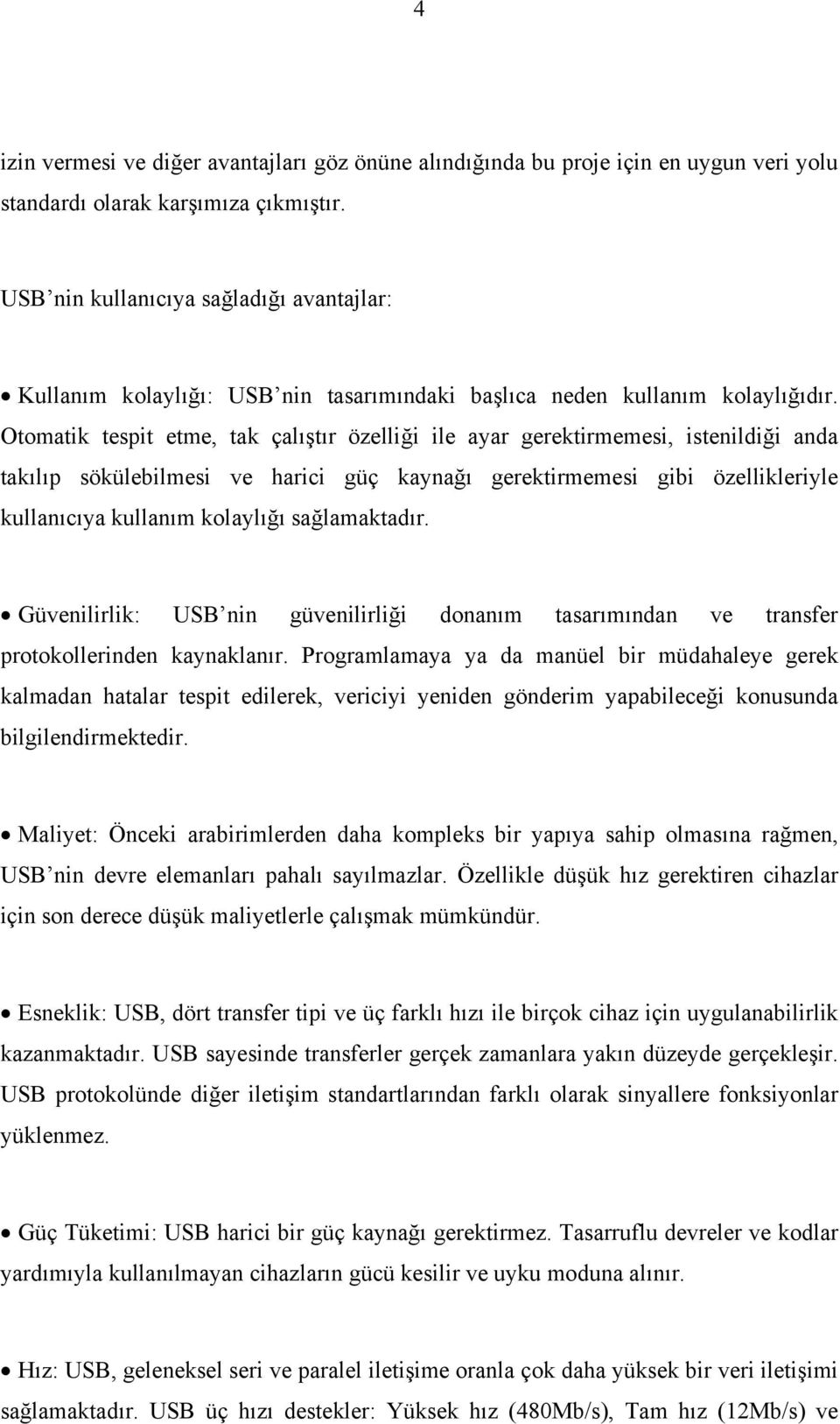 Otomatik tespit etme, tak çalıştır özelliği ile ayar gerektirmemesi, istenildiği anda takılıp sökülebilmesi ve harici güç kaynağı gerektirmemesi gibi özellikleriyle kullanıcıya kullanım kolaylığı