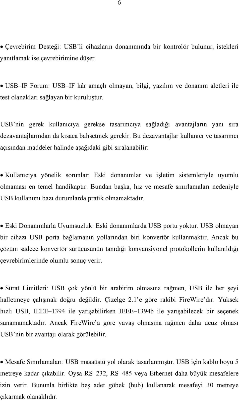 USB nin gerek kullanıcıya gerekse tasarımcıya sağladığı avantajların yanı sıra dezavantajlarından da kısaca bahsetmek gerekir.