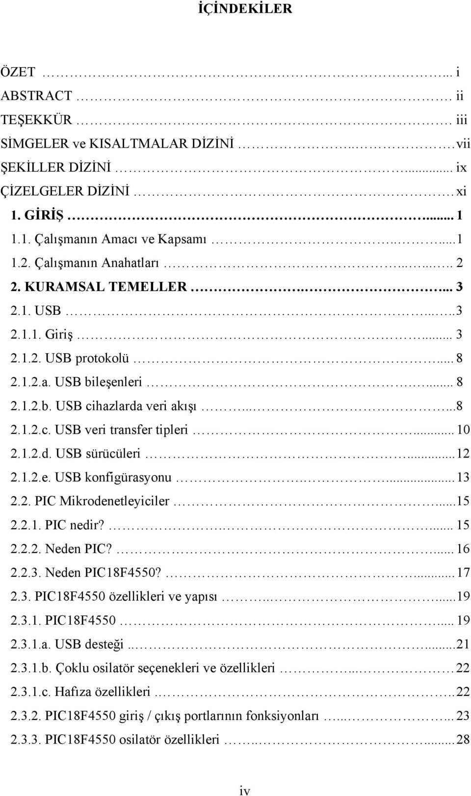 .. 10 2.1.2.d. USB sürücüleri... 12 2.1.2.e. USB konfigürasyonu.... 13 2.2. PIC Mikrodenetleyiciler...15 2.2.1. PIC nedir?.... 15 2.2.2. Neden PIC?... 16 2.2.3. Neden PIC18F4550?... 17 2.3. PIC18F4550 özellikleri ve yapısı.