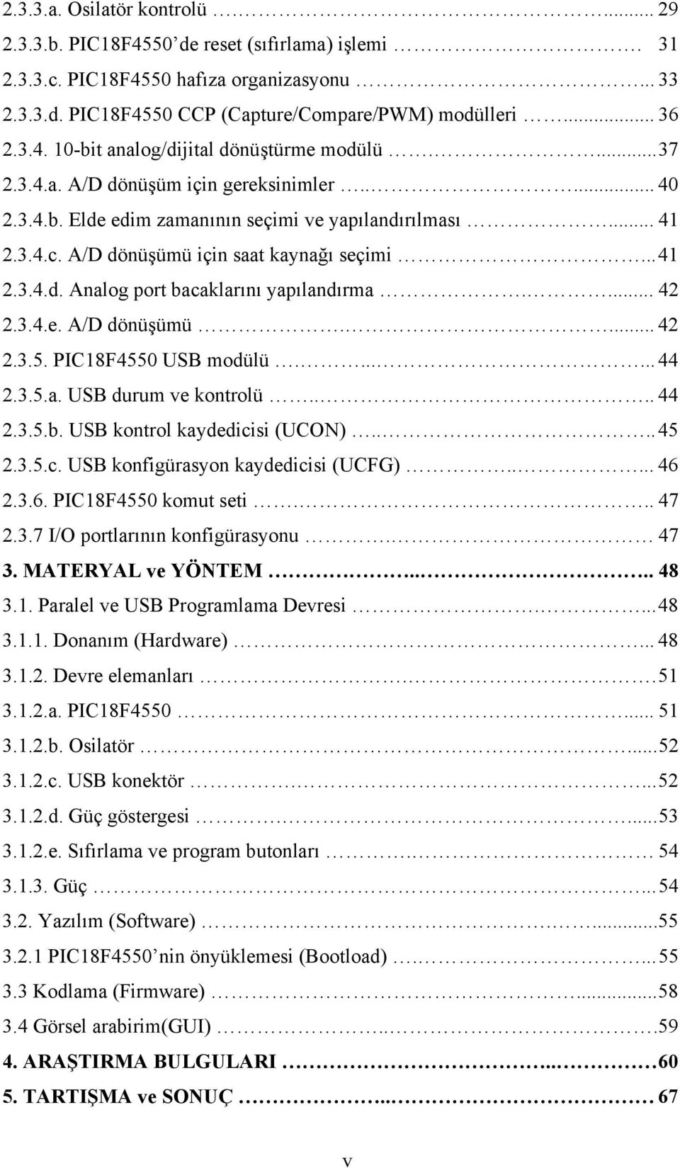 ... 42 2.3.4.e. A/D dönüşümü.... 42 2.3.5. PIC18F4550 USB modülü....... 44 2.3.5.a. USB durum ve kontrolü.... 44 2.3.5.b. USB kontrol kaydedicisi (UCON).... 45 2.3.5.c. USB konfigürasyon kaydedicisi (UCFG).