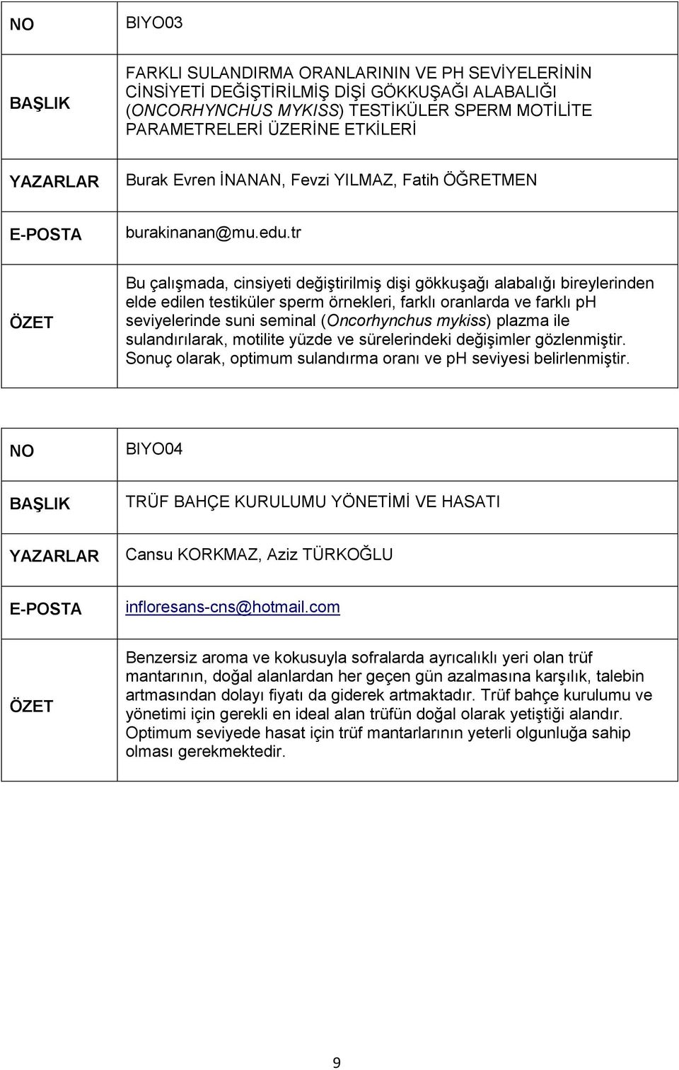 tr Bu çalışmada, cinsiyeti değiştirilmiş dişi gökkuşağı alabalığı bireylerinden elde edilen testiküler sperm örnekleri, farklı oranlarda ve farklı ph seviyelerinde suni seminal (Oncorhynchus mykiss)