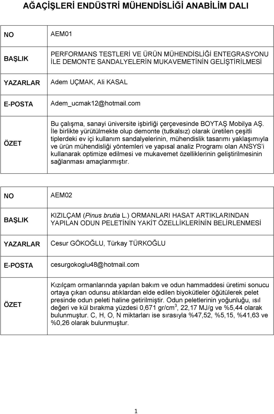 İle birlikte yürütülmekte olup demonte (tutkalsız) olarak üretilen çeşitli tiplerdeki ev içi kullanım sandalyelerinin, mühendislik tasarımı yaklaşımıyla ve ürün mühendisliği yöntemleri ve yapısal