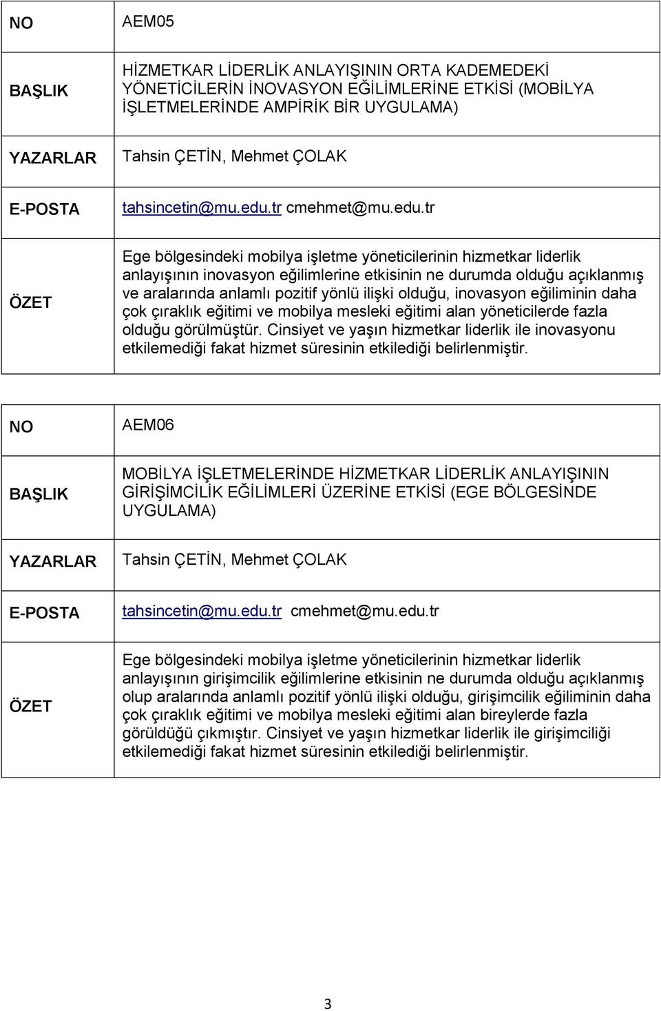 tr Ege bölgesindeki mobilya işletme yöneticilerinin hizmetkar liderlik anlayışının inovasyon eğilimlerine etkisinin ne durumda olduğu açıklanmış ve aralarında anlamlı pozitif yönlü ilişki olduğu,