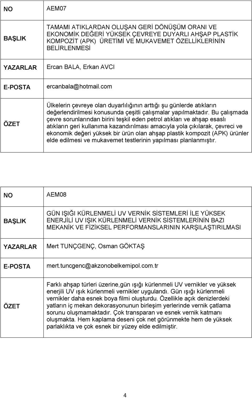 Bu çalışmada çevre sorunlarından birini teşkil eden petrol atıkları ve ahşap esaslı atıkların geri kullanıma kazandırılması amacıyla yola çıkılarak, çevreci ve ekonomik değeri yüksek bir ürün olan