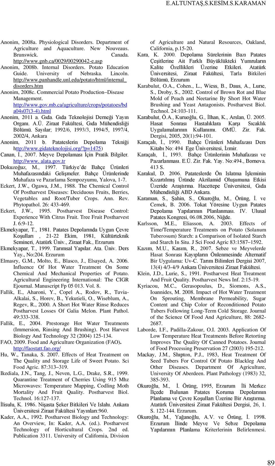 Commercial Potato Production Disease Management. http://www.gov.mb.ca/agriculture/crops/potatoes/bd a04s07(3-4).html Anonim, 2011 a. Gıda. Gıda Teknolojisi Derneği Yayın Organı. A.Ü.