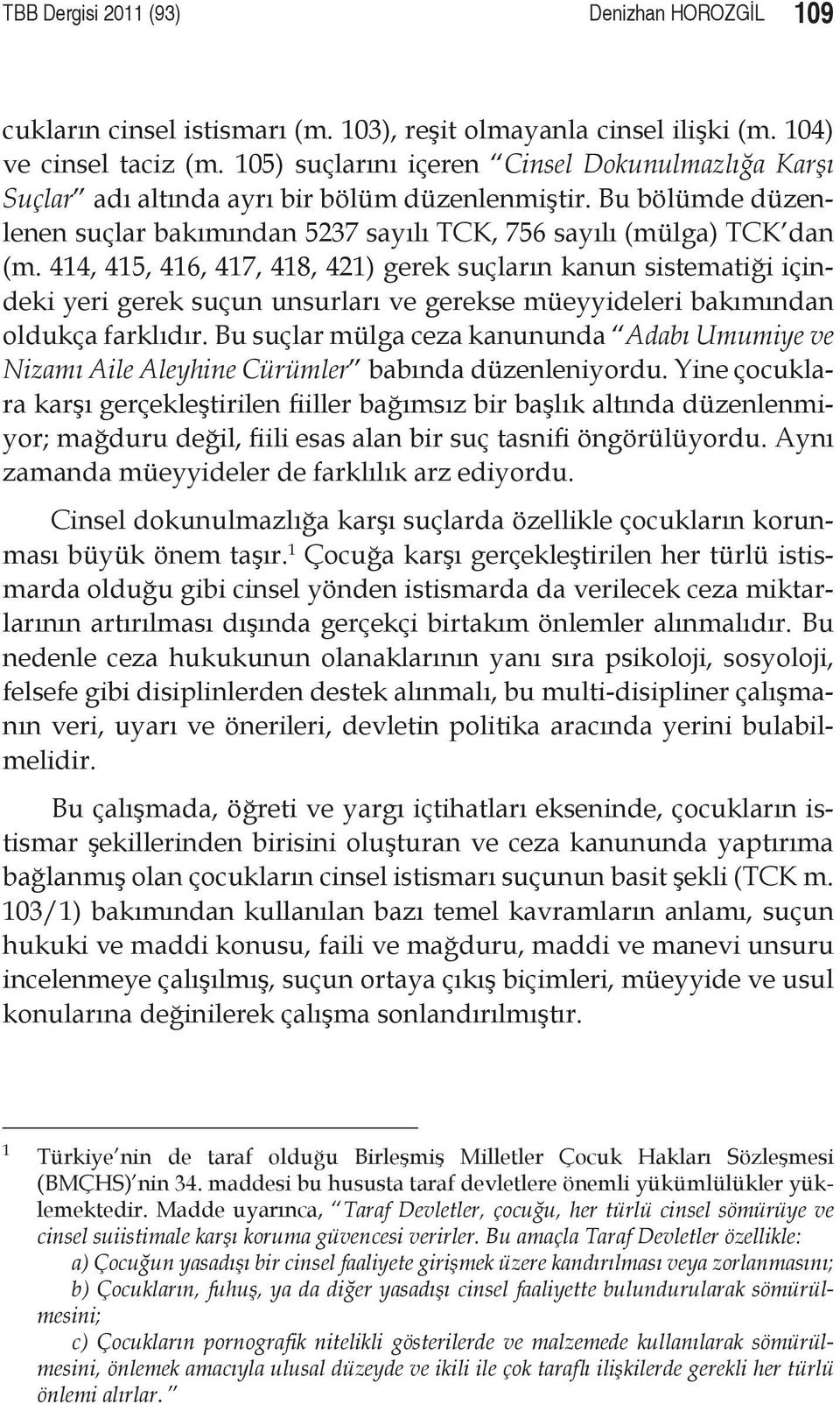 414, 415, 416, 417, 418, 421) gerek suçların kanun sistematiği içindeki yeri gerek suçun unsurları ve gerekse müeyyideleri bakımından oldukça farklıdır.