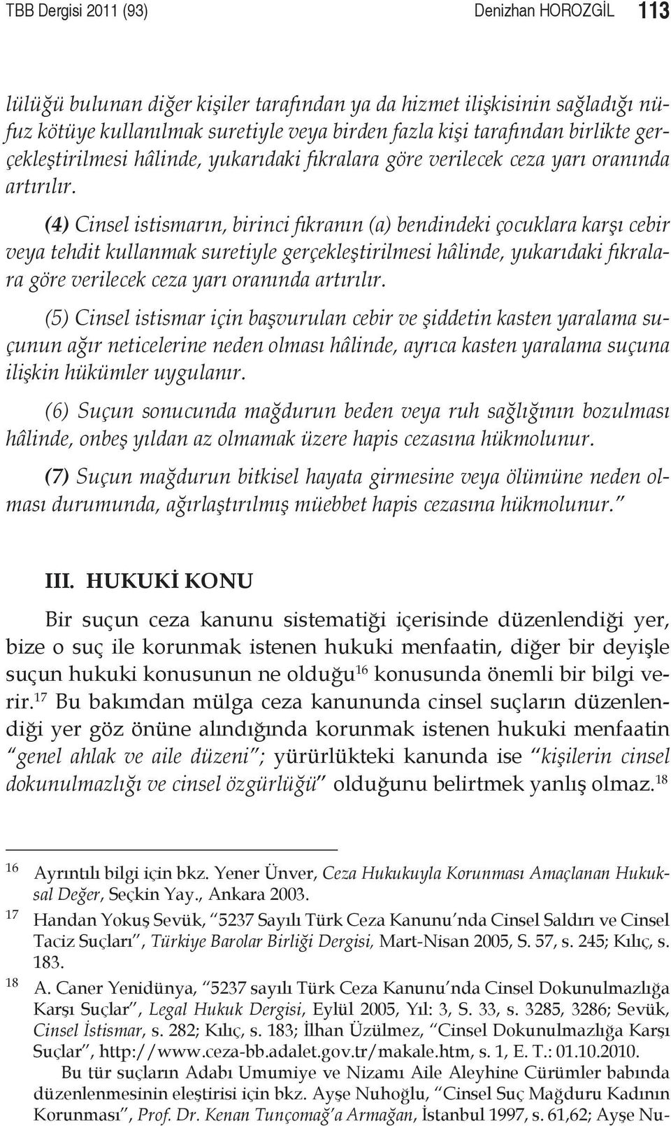 (4) Cinsel istismarın, birinci fıkranın (a) bendindeki çocuklara karşı cebir veya tehdit kullanmak suretiyle  (5) Cinsel istismar için başvurulan cebir ve şiddetin kasten yaralama suçunun ağır