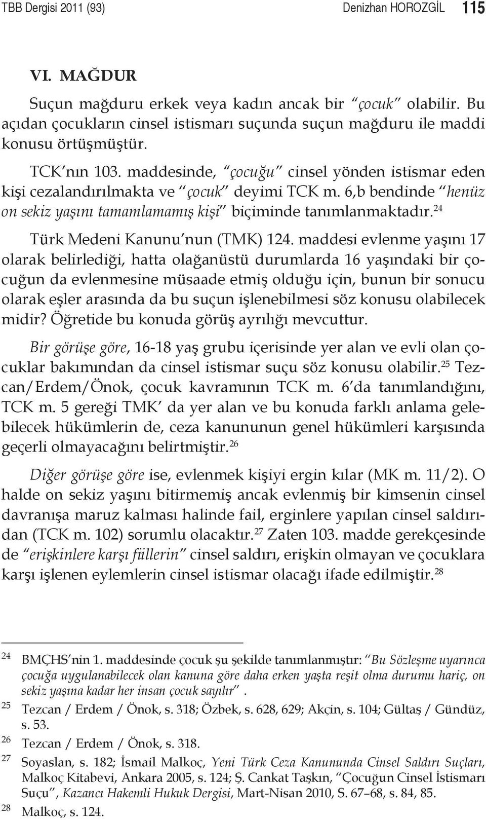 6,b bendinde henüz on sekiz yaşını tamamlamamış kişi biçiminde tanımlanmaktadır. 24 Türk Medeni Kanunu nun (TMK) 124.