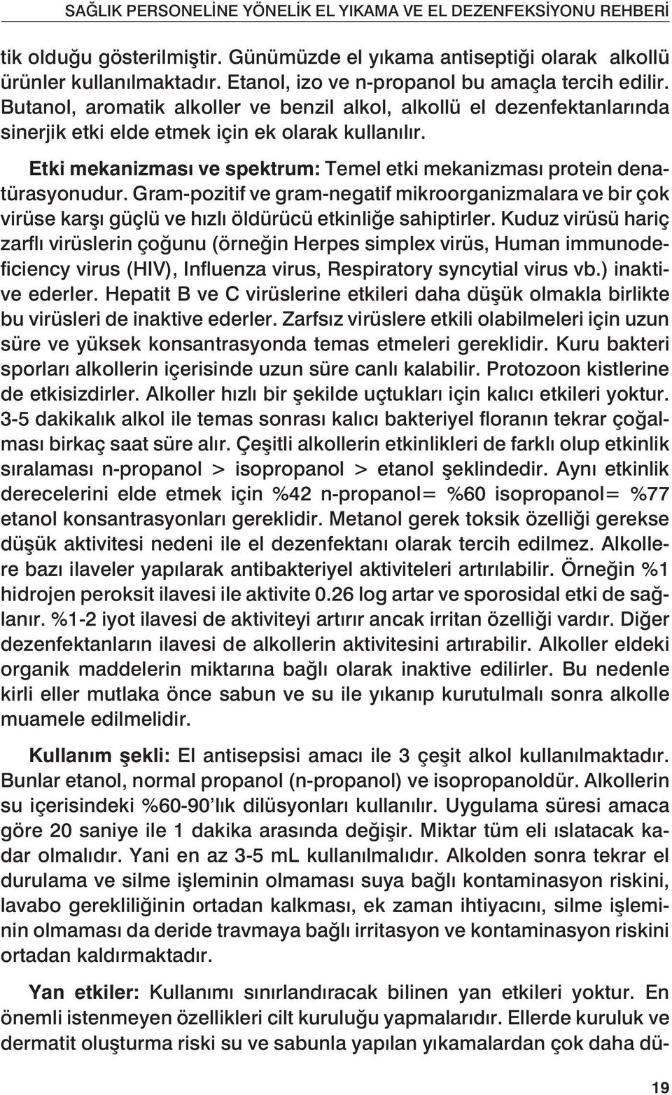 Etki mekanizması ve spektrum: Temel etki mekanizması protein denatürasyonudur. Gram-pozitif ve gram-negatif mikroorganizmalara ve bir çok virüse karşı güçlü ve hızlı öldürücü etkinliğe sahiptirler.