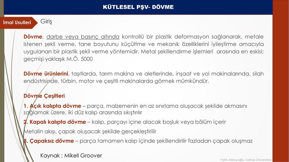 5000 Dövme ürünlerini, taşıtlarda, tarım makina ve aletlerinde, inşaat ve yol makinalarında, silah endüstrisinde, türbin, motor ve çeşitli makinalarda görmek mümkündür. Dövme Çeşitleri 1.