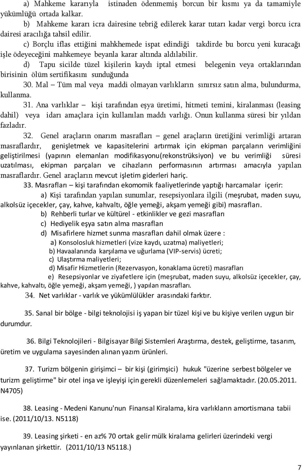 c) Borçlu iflas ettiğini mahkhemede ispat edindiği takdirde bu borcu yeni kuracağı iģle ödeyeceğini mahkemeye beyanla karar altında aldılabilir.