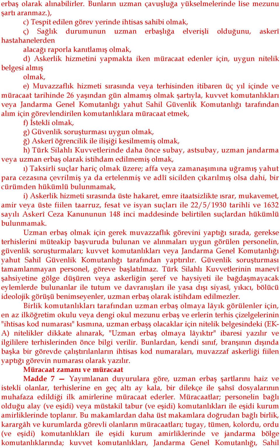 iken müracaat edenler için, uygun nitelik belgesi almış olmak, e) Muvazzaflık hizmeti sırasında veya terhisinden itibaren üç yıl içinde ve müracaat tarihinde 26 yaşından gün almamış olmak şartıyla,