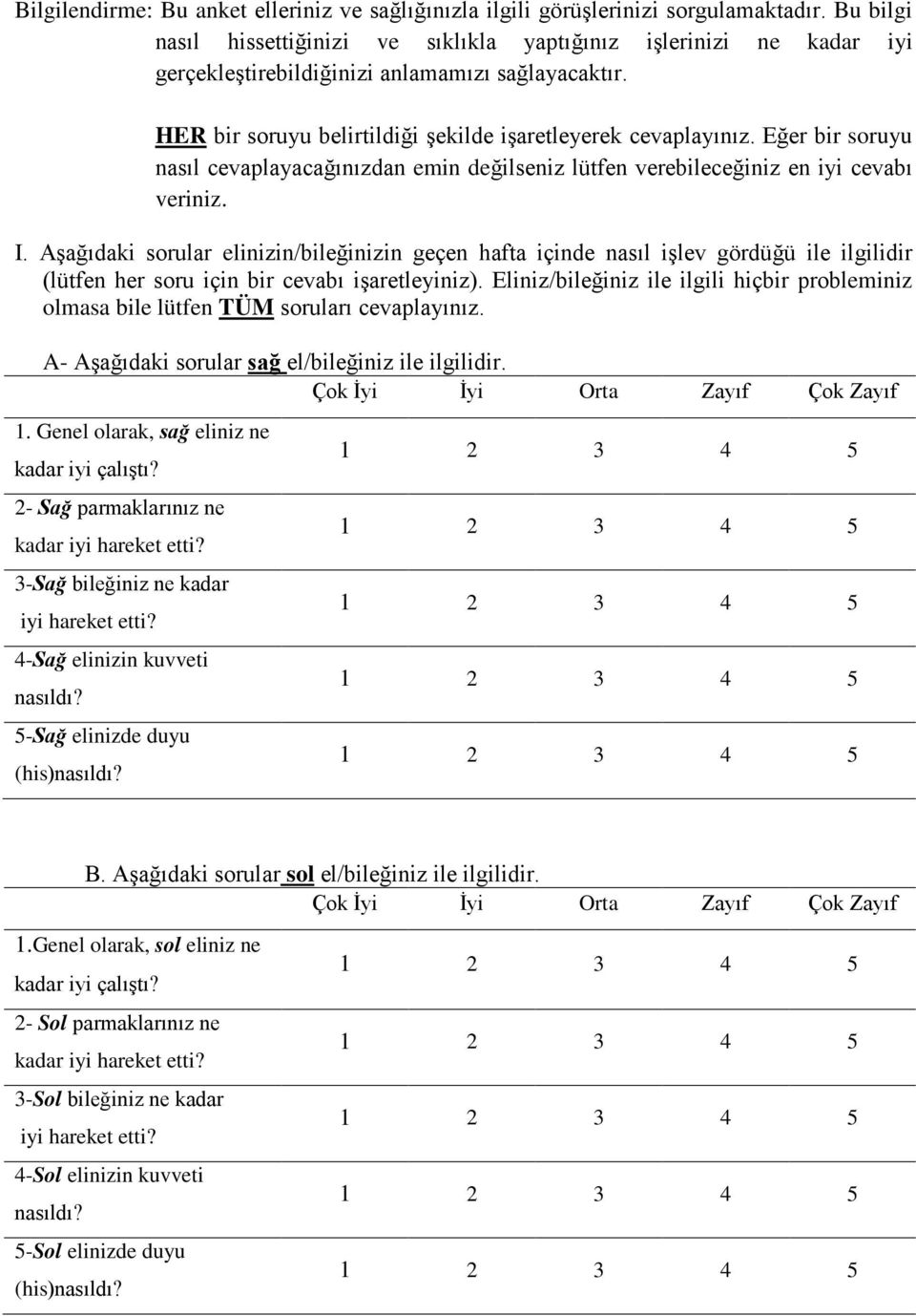 Eğer bir soruyu nasıl cevaplayacağınızdan emin değilseniz lütfen verebileceğiniz en iyi cevabı veriniz. I.