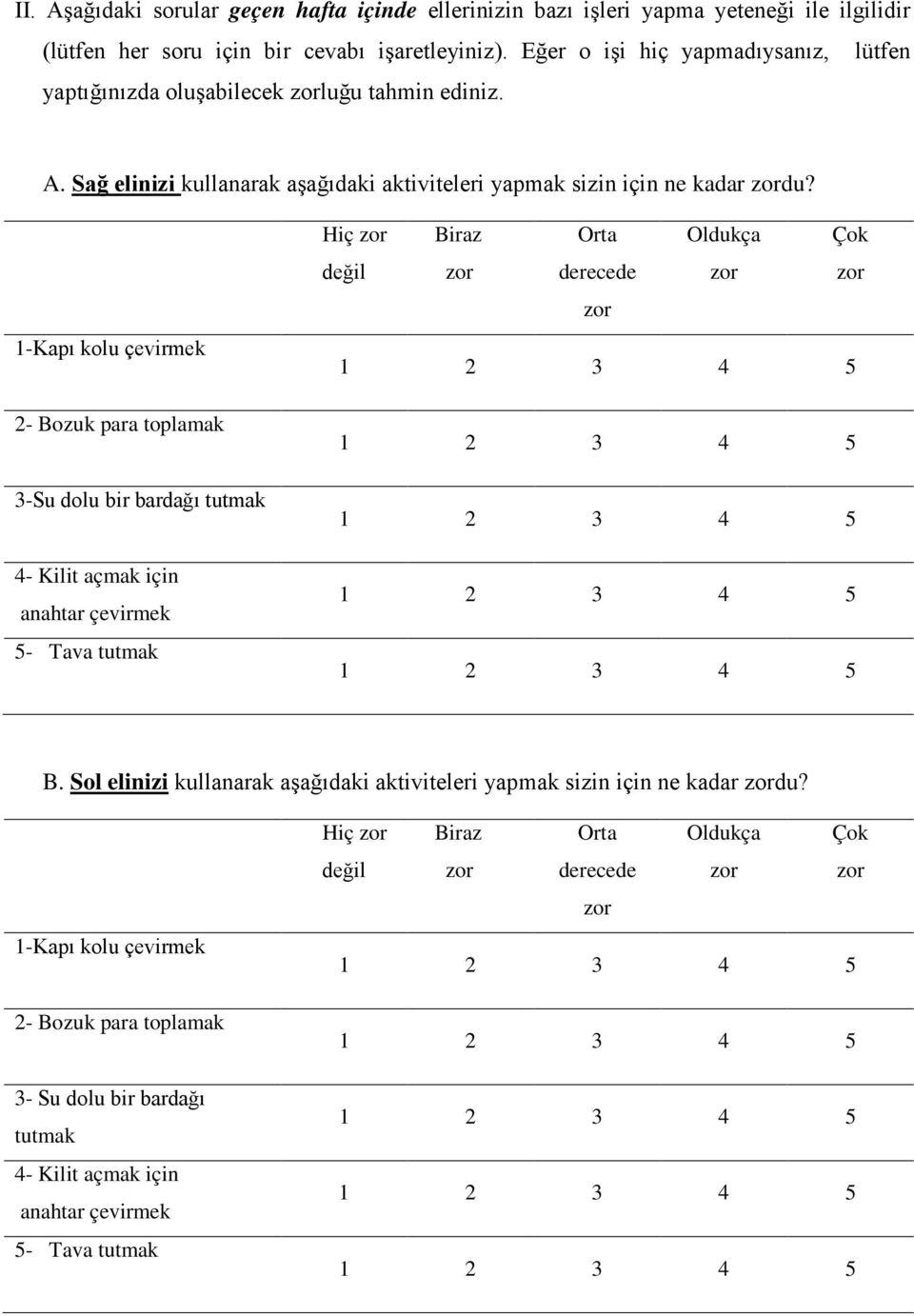 1-Kapı kolu çevirmek 2- Bozuk para toplamak 3-Su dolu bir bardağı tutmak 4- Kilit açmak için anahtar çevirmek 5- Tava tutmak Hiç değil Biraz Orta derecede Oldukça B.