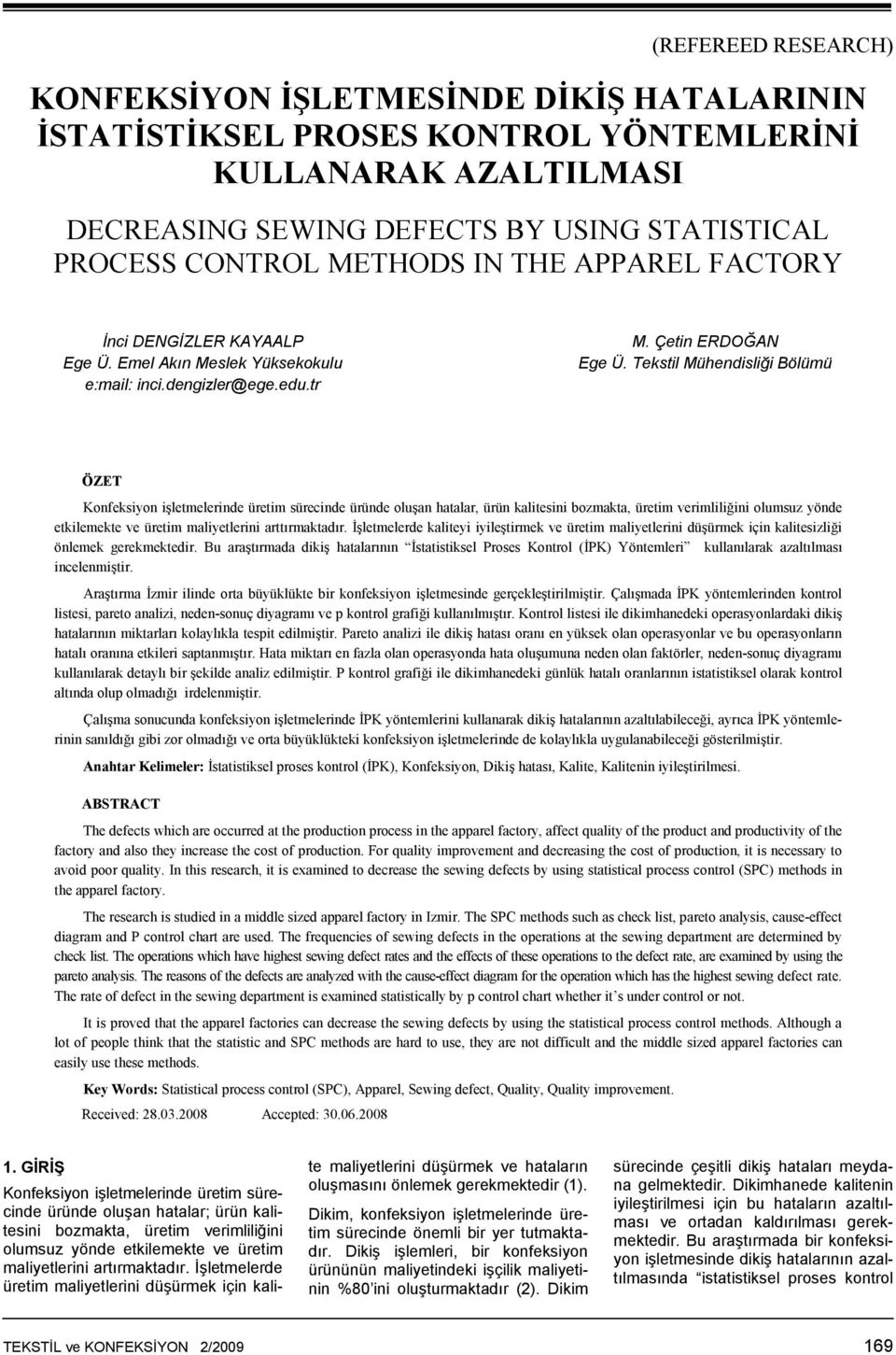 Tekstil Mühendisliği Bölümü ÖZET Konfeksiyon işletmelerinde üretim sürecinde üründe oluşan hatalar, ürün kalitesini bozmakta, üretim verimliliğini olumsuz yönde etkilemekte ve üretim maliyetlerini