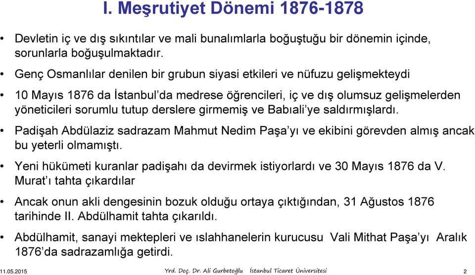 girmemiş ve Babıali ye saldırmışlardı. Padişah Abdülaziz sadrazam Mahmut Nedim Paşa yı ve ekibini görevden almış ancak bu yeterli olmamıştı.