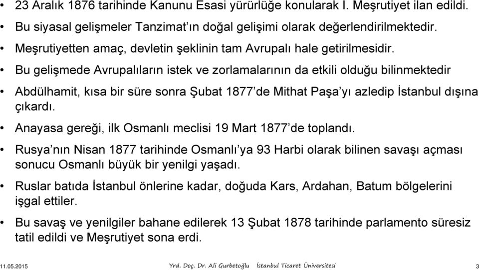Bu gelişmede Avrupalıların istek ve zorlamalarının da etkili olduğu bilinmektedir Abdülhamit, kısa bir süre sonra Şubat 1877 de Mithat Paşa yı azledip İstanbul dışına çıkardı.