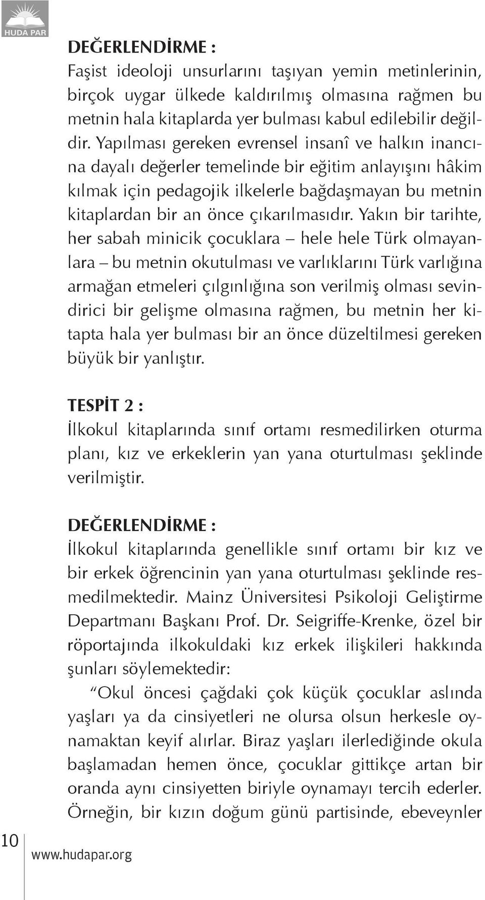 Yakın bir tarihte, her sabah minicik çocuklara hele hele Türk olmayanlara bu metnin okutulması ve varlıklarını Türk varlığına armağan etmeleri çılgınlığına son verilmiş olması sevindirici bir gelişme