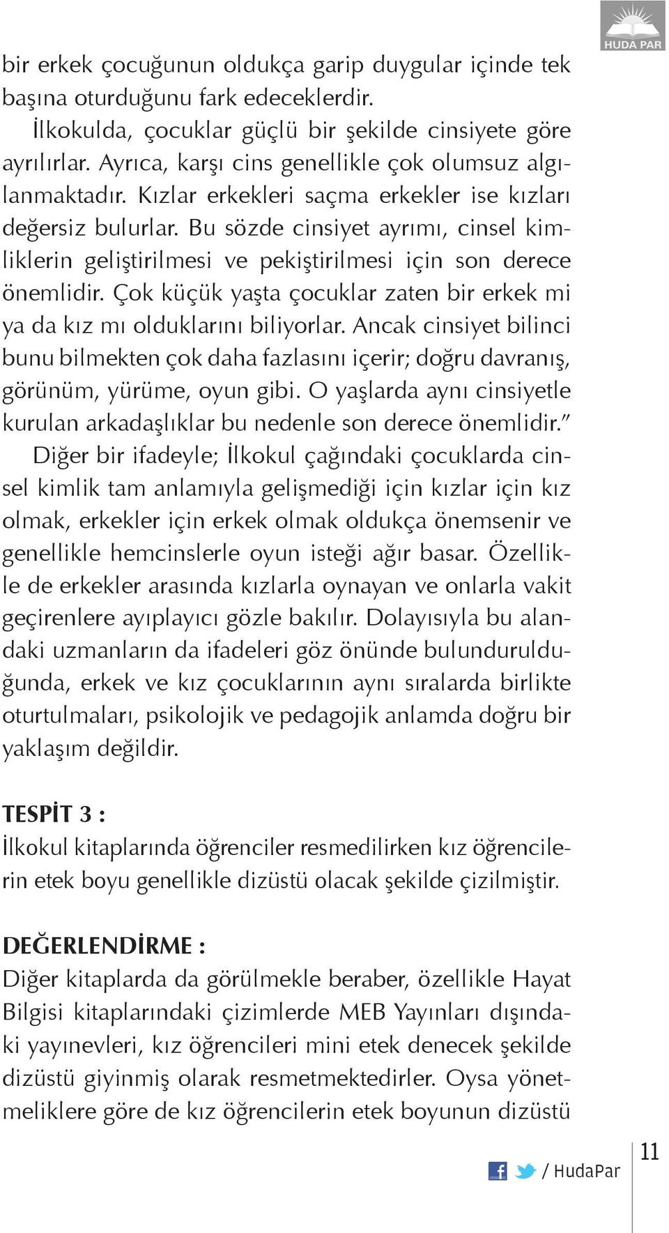 Bu sözde cinsiyet ayrımı, cinsel kimliklerin geliştirilmesi ve pekiştirilmesi için son derece önemlidir. Çok küçük yaşta çocuklar zaten bir erkek mi ya da kız mı olduklarını biliyorlar.