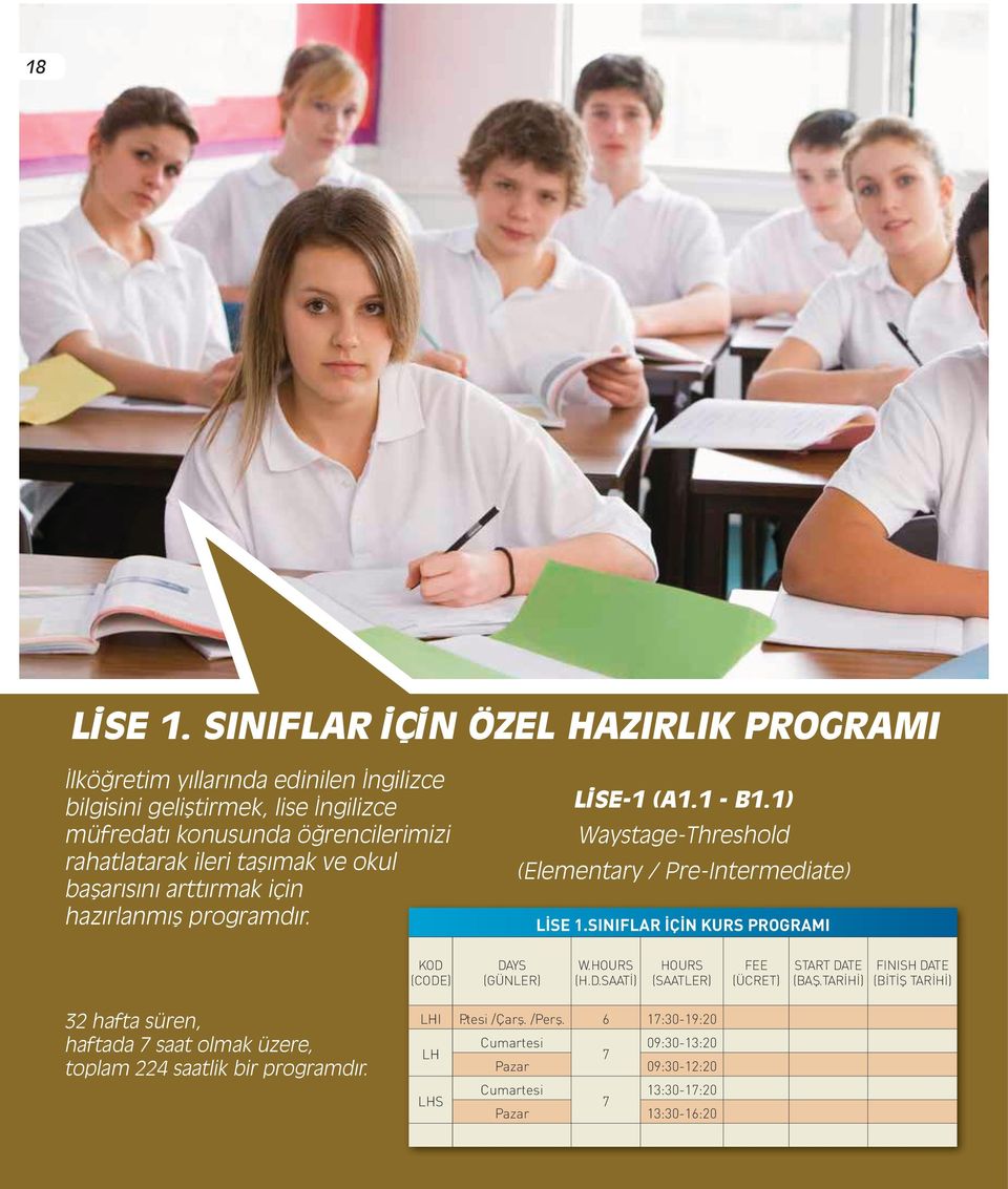 taşımak ve okul başarısını arttırmak için hazırlanmış programdır. LİSE-1 (A1.1 - B1.1) Waystage-Threshold (Elementary / Pre-Intermediate) LİSE 1.