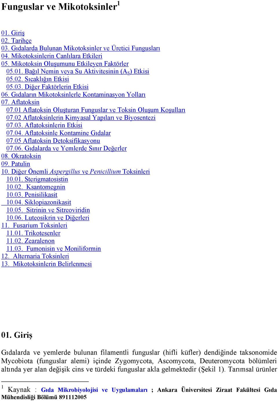 02 Aflatoksinlerin Kimyasal Yapıları ve Biyosentezi 07.03. Aflatoksinlerin Etkisi 07.04. Aflatoksinle Kontamine Gıdalar 07.05 Aflatoksin Detoksifikasyonu 07.06.
