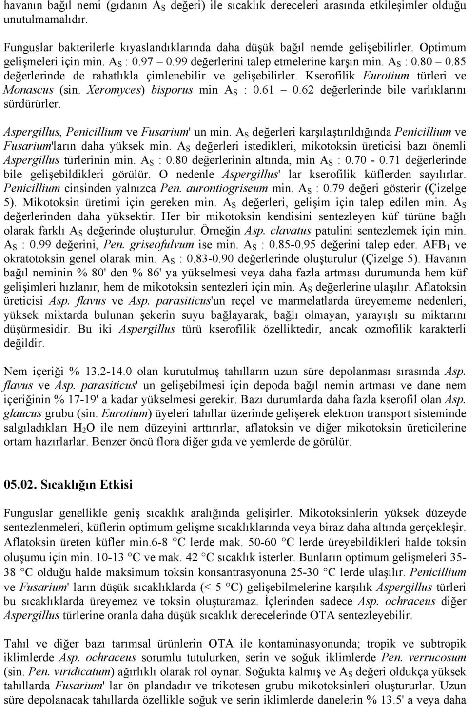 Kserofilik Eurotium türleri ve Monascus (sin. Xeromyces) bisporus min A S : 0.61 0.62 değerlerinde bile varlıklarını sürdürürler. Aspergillus, Penicillium ve Fusarium' un min.