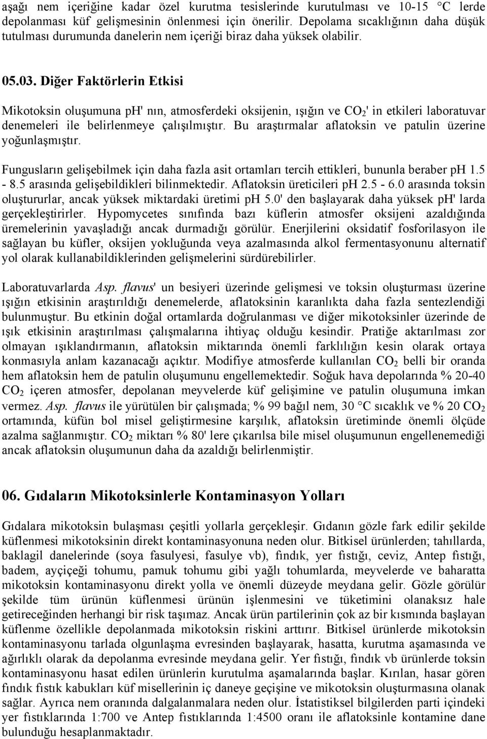 Diğer Faktörlerin Etkisi Mikotoksin oluşumuna ph' nın, atmosferdeki oksijenin, ışığın ve CO 2 ' in etkileri laboratuvar denemeleri ile belirlenmeye çalışılmıştır.