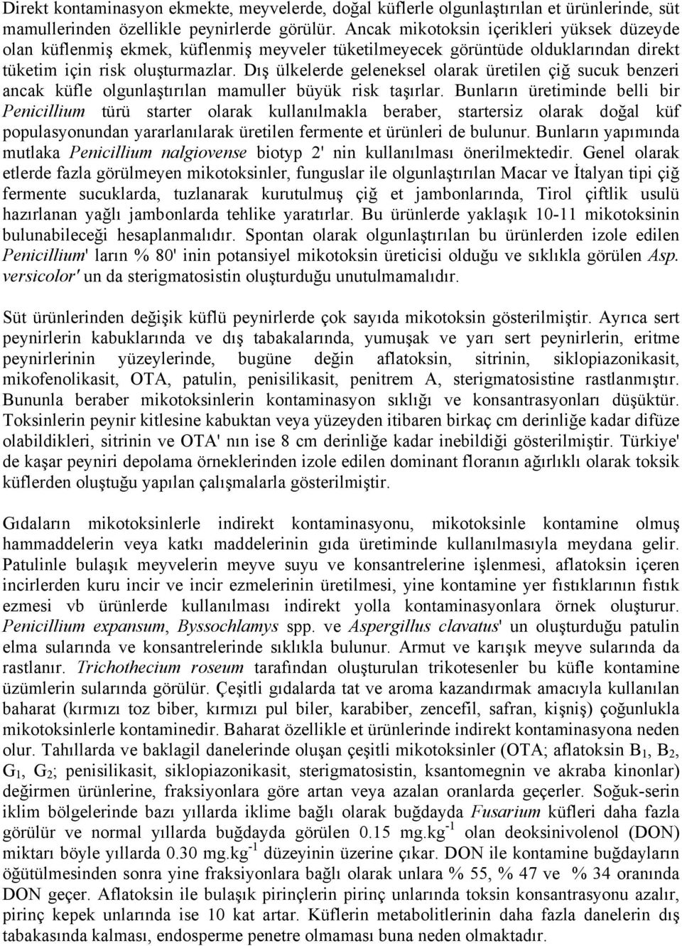 Dış ülkelerde geleneksel olarak üretilen çiğ sucuk benzeri ancak küfle olgunlaştırılan mamuller büyük risk taşırlar.