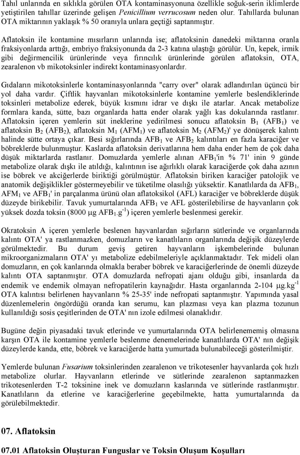 Aflatoksin ile kontamine mısırların unlarında ise; aflatoksinin danedeki miktarına oranla fraksiyonlarda arttığı, embriyo fraksiyonunda da 2-3 katına ulaştığı görülür.