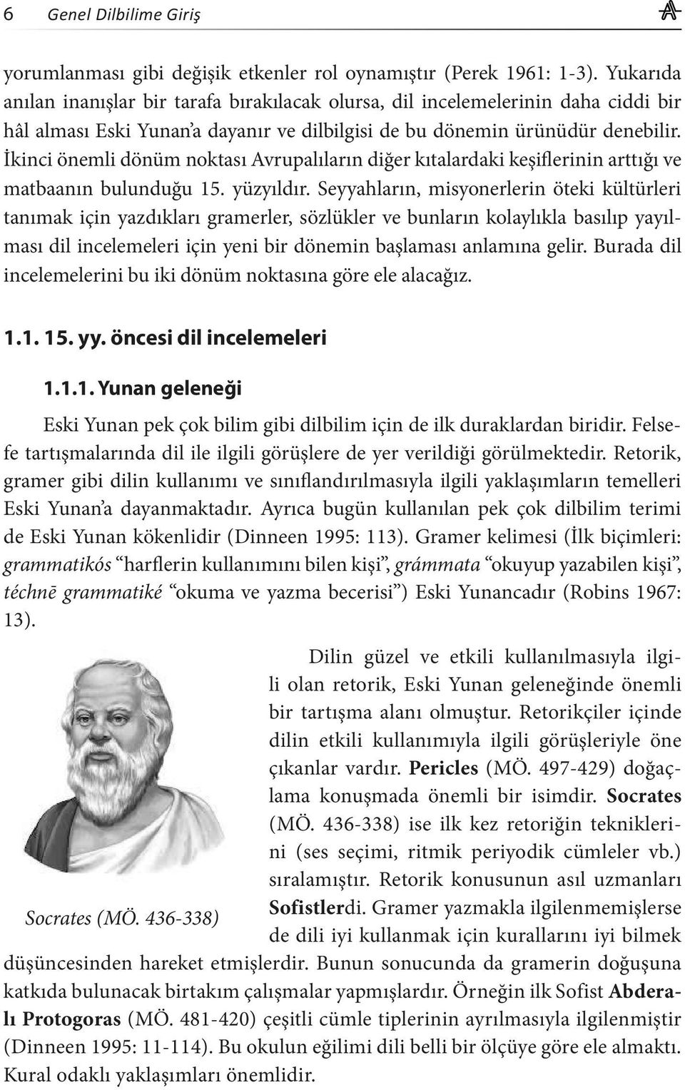 İkinci önemli dönüm noktası Avrupalıların diğer kıtalardaki keşiflerinin arttığı ve matbaanın bulunduğu 15. yüzyıldır.