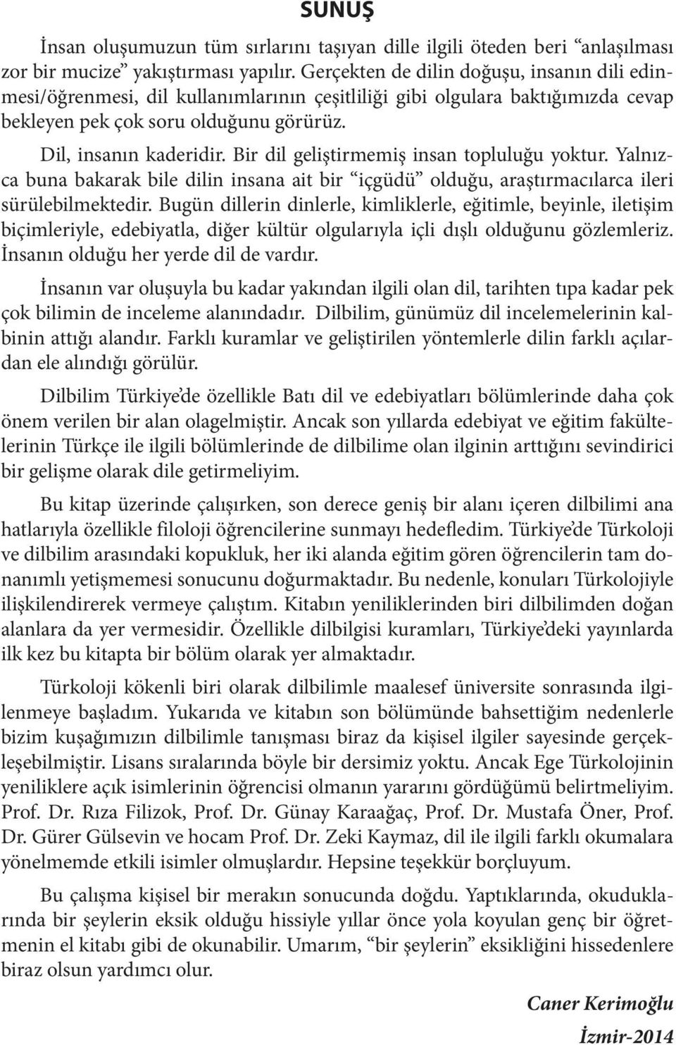 Bir dil geliştirmemiş insan topluluğu yoktur. Yalnızca buna bakarak bile dilin insana ait bir içgüdü olduğu, araştırmacılarca ileri sürülebilmektedir.