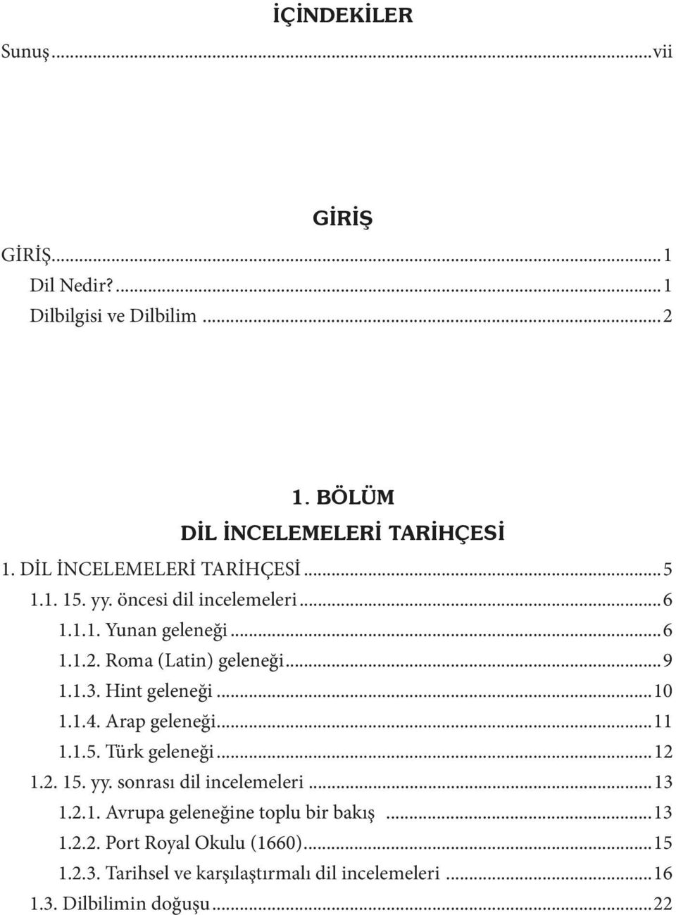 1.3. Hint geleneği...10 1.1.4. Arap geleneği...11 1.1.5. Türk geleneği...12 1.2. 15. yy. sonrası dil incelemeleri...13 1.2.1. Avrupa geleneğine toplu bir bakış.