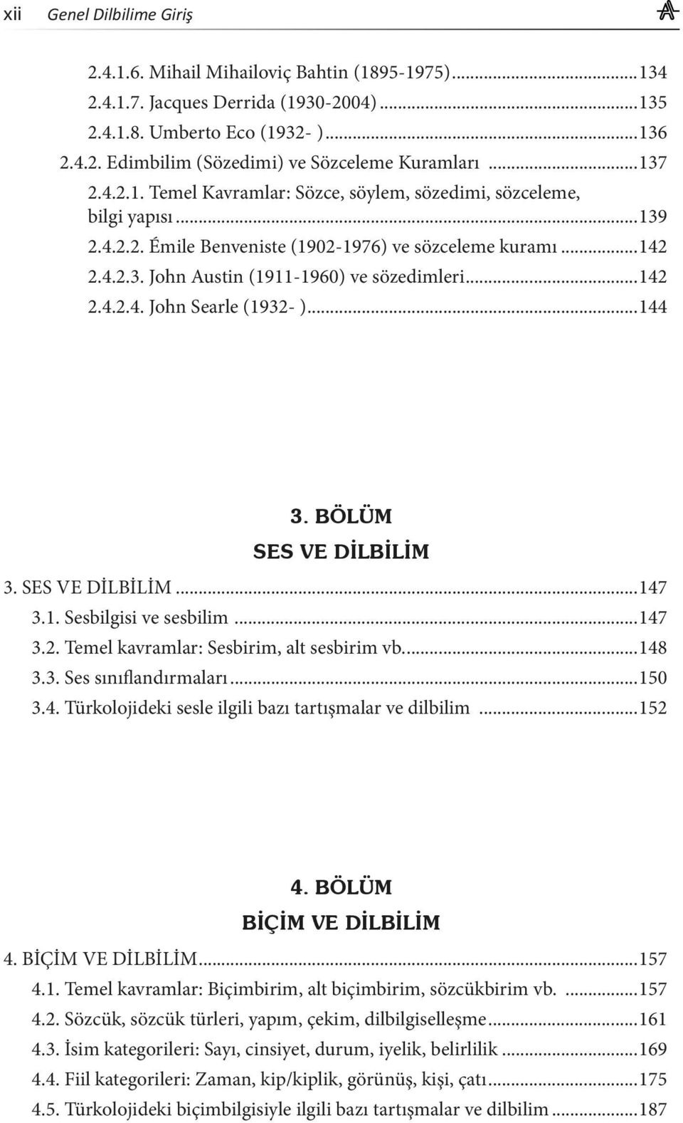 ..142 2.4.2.4. John Searle (1932- )...144 3. BÖLÜM SES VE D LB L M 3. SES VE DİLBİLİM...147 3.1. Sesbilgisi ve sesbilim...147 3.2. Temel kavramlar: Sesbirim, alt sesbirim vb....148 3.3. Ses sınıflandırmaları.