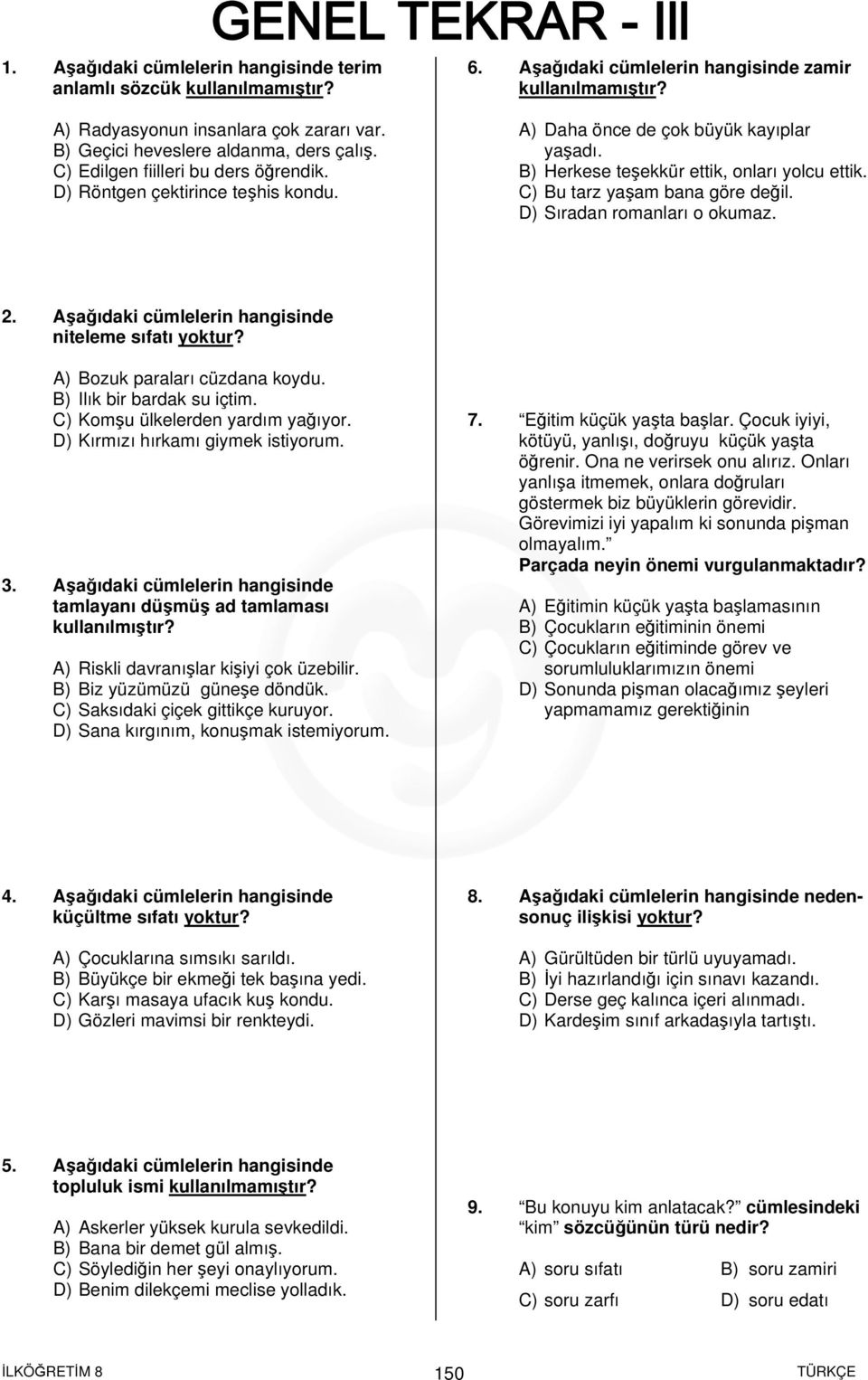 C) Bu tarz yaşam bana göre değil. D) Sıradan romanları o okumaz. 2. Aşağıdaki cümlelerin hangisinde niteleme sıfatı yoktur? A) Bozuk paraları cüzdana koydu. B) Ilık bir bardak su içtim.