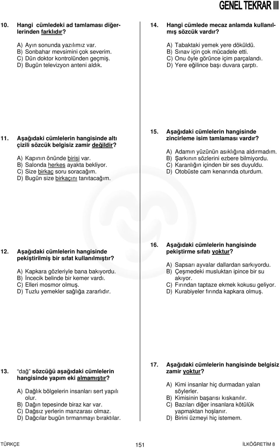 Aşağıdaki cümlelerin hangisinde altı çizili sözcük belgisiz zamir değildir? A) Kapının önünde birisi var. B) Salonda herkes ayakta bekliyor. C) Size birkaç soru soracağım.