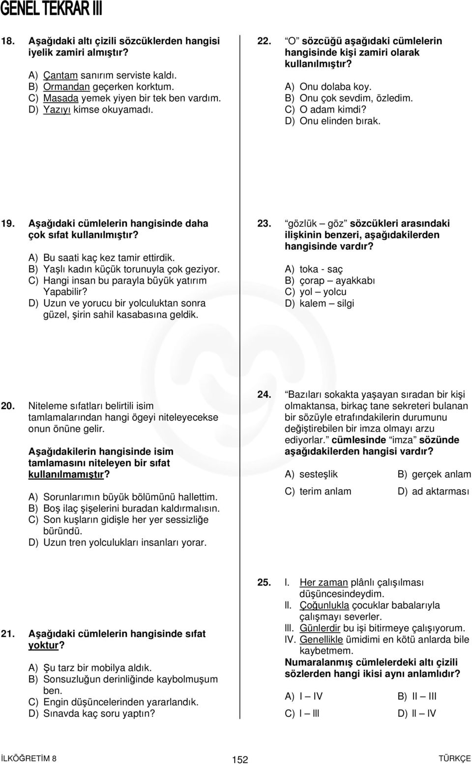 Aşağıdaki cümlelerin hangisinde daha çok sıfat A) Bu saati kaç kez tamir ettirdik. B) Yaşlı kadın küçük torunuyla çok geziyor. C) Hangi insan bu parayla büyük yatırım Yapabilir?