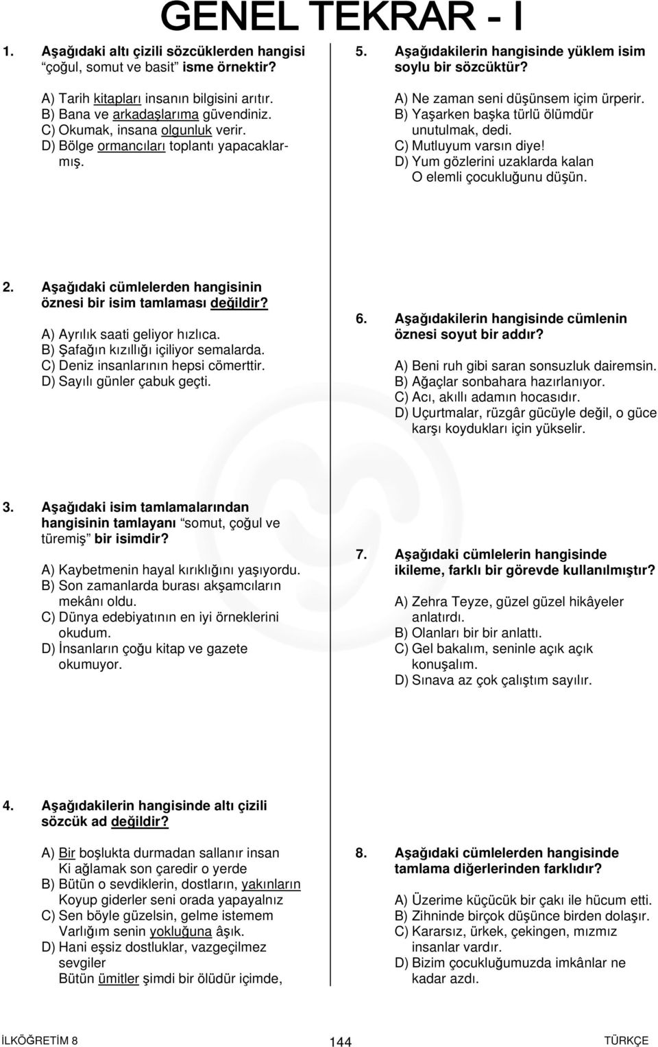 C) Mutluyum varsın diye! D) Yum gözlerini uzaklarda kalan O elemli çocukluğunu düşün. 2. Aşağıdaki cümlelerden hangisinin öznesi bir isim tamlaması değildir? A) Ayrılık saati geliyor hızlıca.