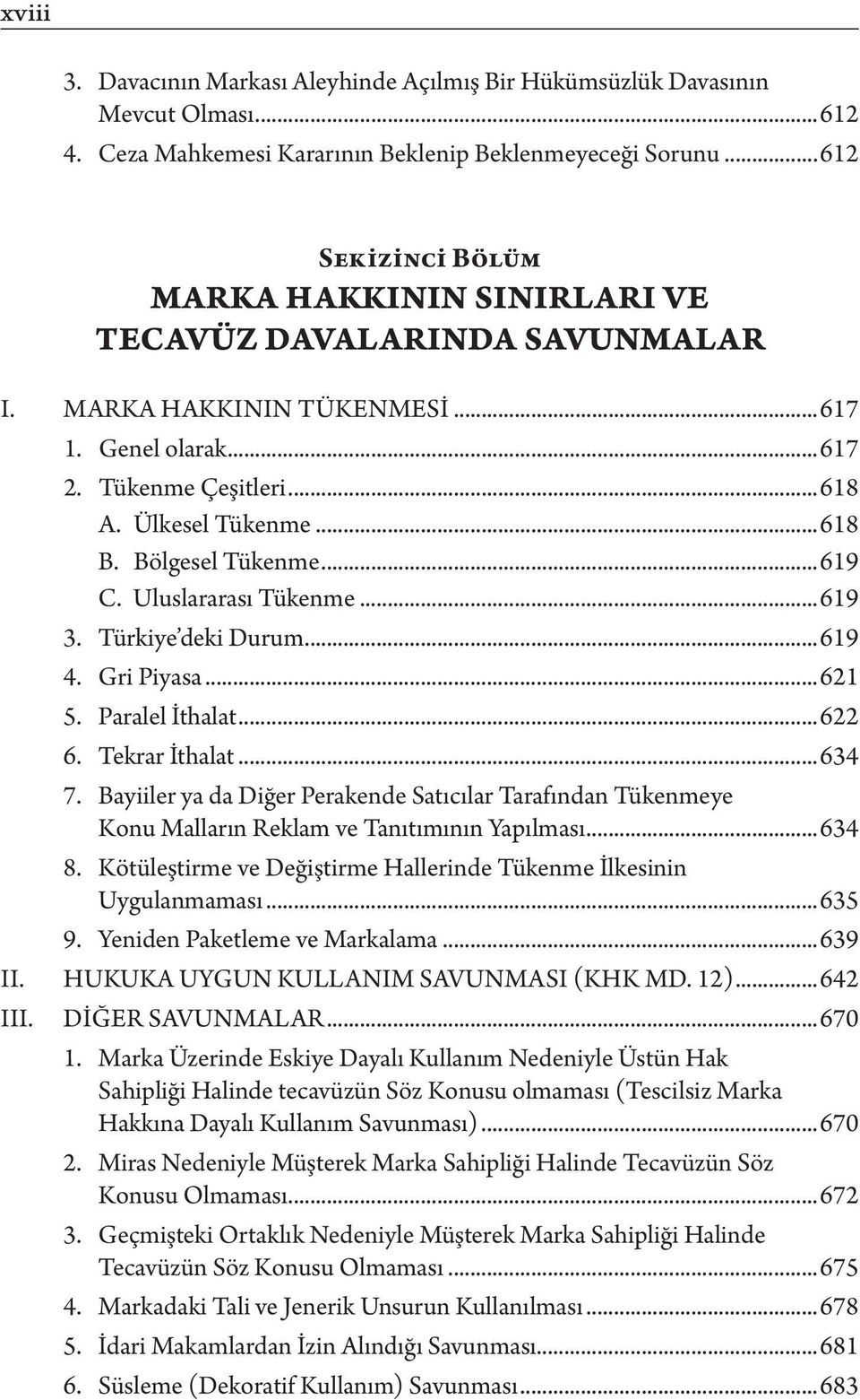 Bölgesel Tükenme...619 C. Uluslararası Tükenme...619 3. Türkiye deki Durum...619 4. Gri Piyasa...621 5. Paralel İthalat...622 6. Tekrar İthalat...634 7.