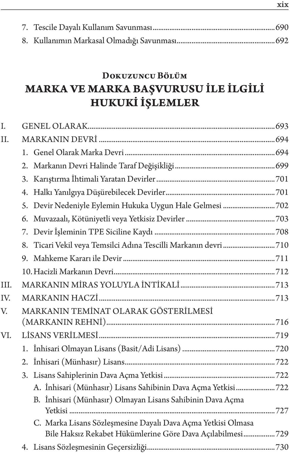 Devir Nedeniyle Eylemin Hukuka Uygun Hale Gelmesi...702 6. Muvazaalı, Kötüniyetli veya Yetkisiz Devirler...703 7. Devir İşleminin TPE Siciline Kaydı...708 8.