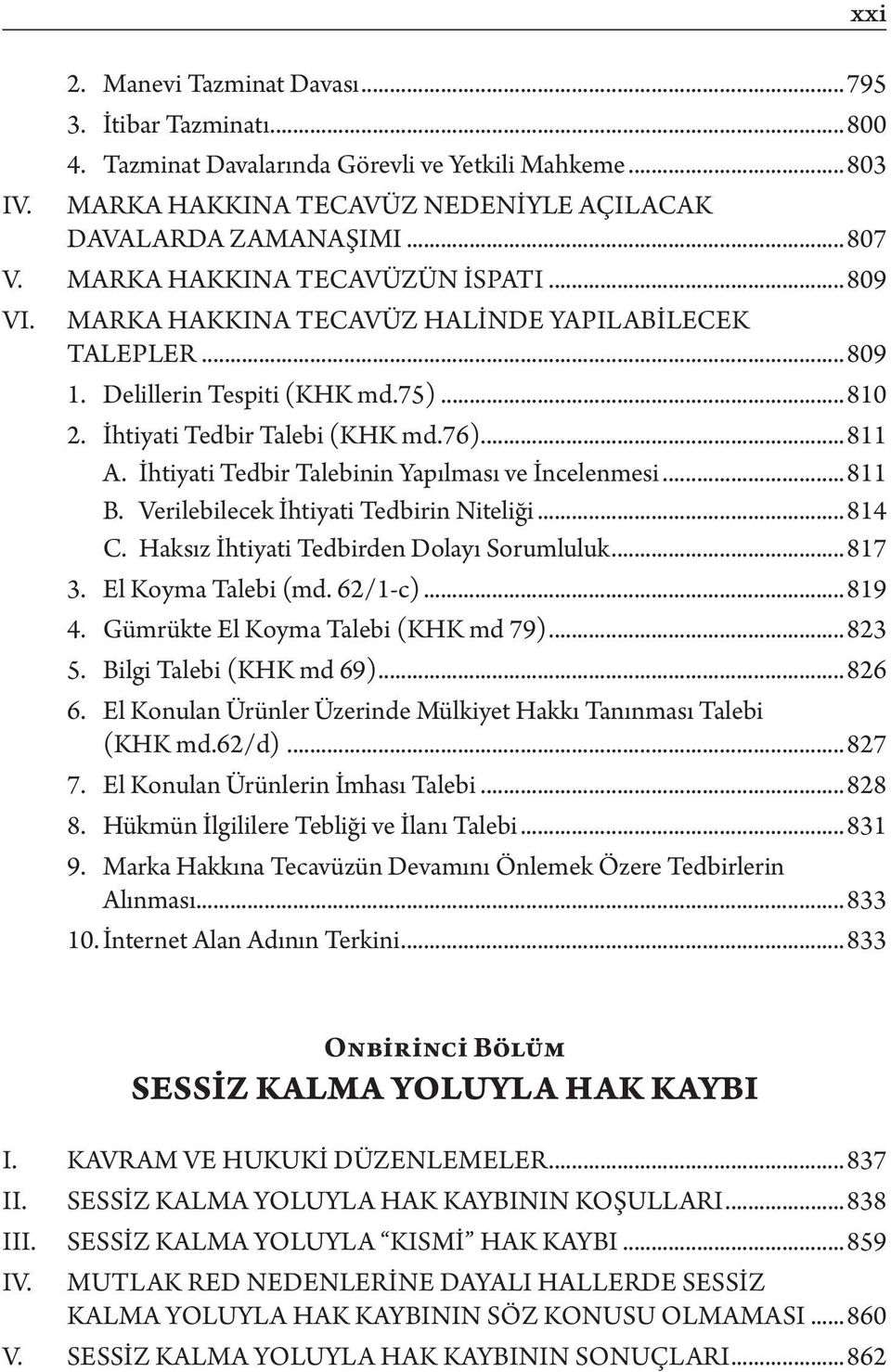 İhtiyati Tedbir Talebinin Yapılması ve İncelenmesi...811 B. Verilebilecek İhtiyati Tedbirin Niteliği...814 C. Haksız İhtiyati Tedbirden Dolayı Sorumluluk...817 3. El Koyma Talebi (md. 62/1-c)...819 4.