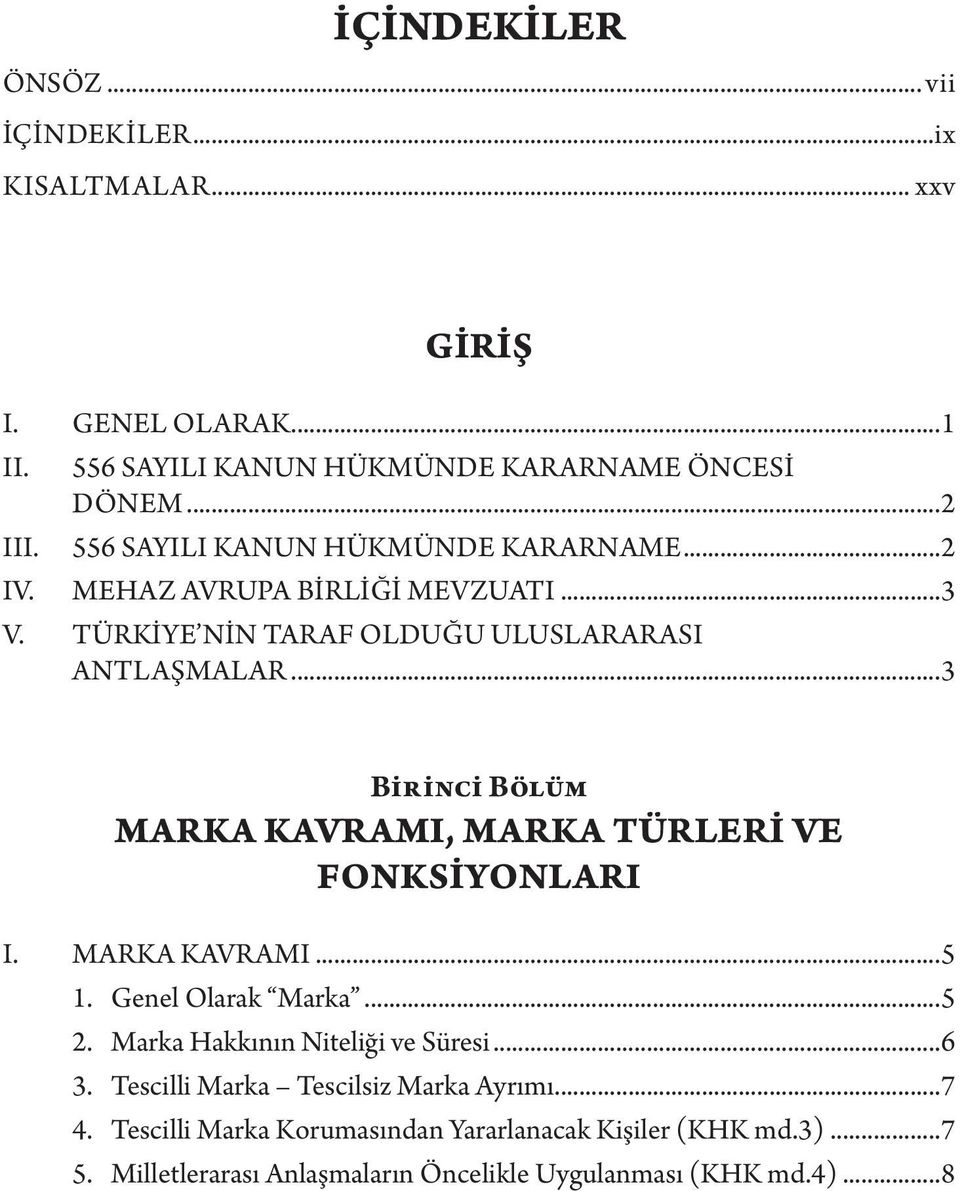 ..3 Birinci Bölüm Marka Kavramı, Marka Türleri ve Fonksiyonları I. MARKA KAVRAMI...5 1. Genel Olarak Marka...5 2. Marka Hakkının Niteliği ve Süresi...6 3.