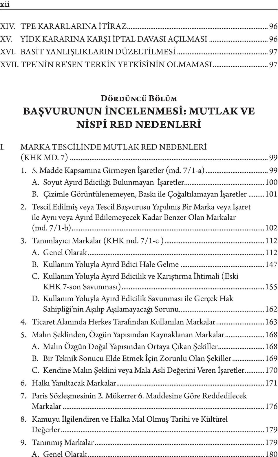 Soyut Ayırd Ediciliği Bulunmayan İşaretler...100 B. Çizimle Görüntülenemeyen, Baskı ile Çoğaltılamayan İşaretler...101 2.