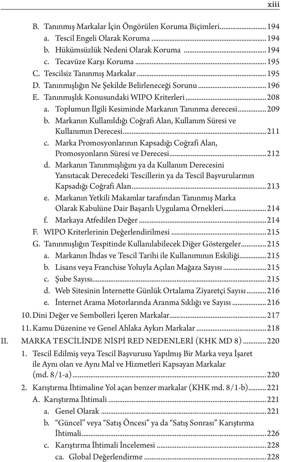 Markanın Kullanıldığı Coğrafi Alan, Kullanım Süresi ve Kullanımın Derecesi...211 c. Marka Promosyonlarının Kapsadığı Coğrafi Alan, Promosyonların Süresi ve Derecesi...212 d.