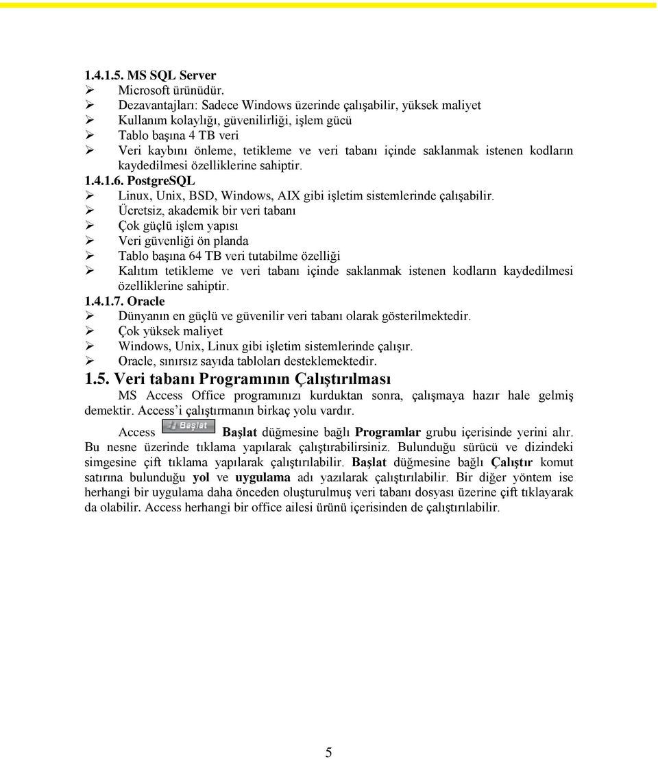 istenen kodların kaydedilmesi özelliklerine sahiptir. 1.4.1.6. PostgreSQL Linux, Unix, BSD, Windows, AIX gibi işletim sistemlerinde çalışabilir.