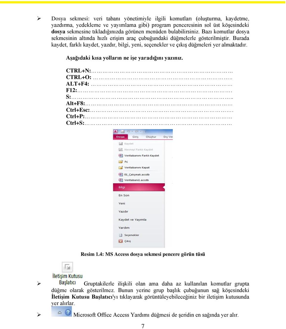 Burada kaydet, farklı kaydet, yazdır, bilgi, yeni, seçenekler ve çıkış düğmeleri yer almaktadır. Aşağıdaki kısa yolların ne işe yaradığını yazınız. CTRL+N: CTRL+O:.. ALT+F4: F12:. S:.