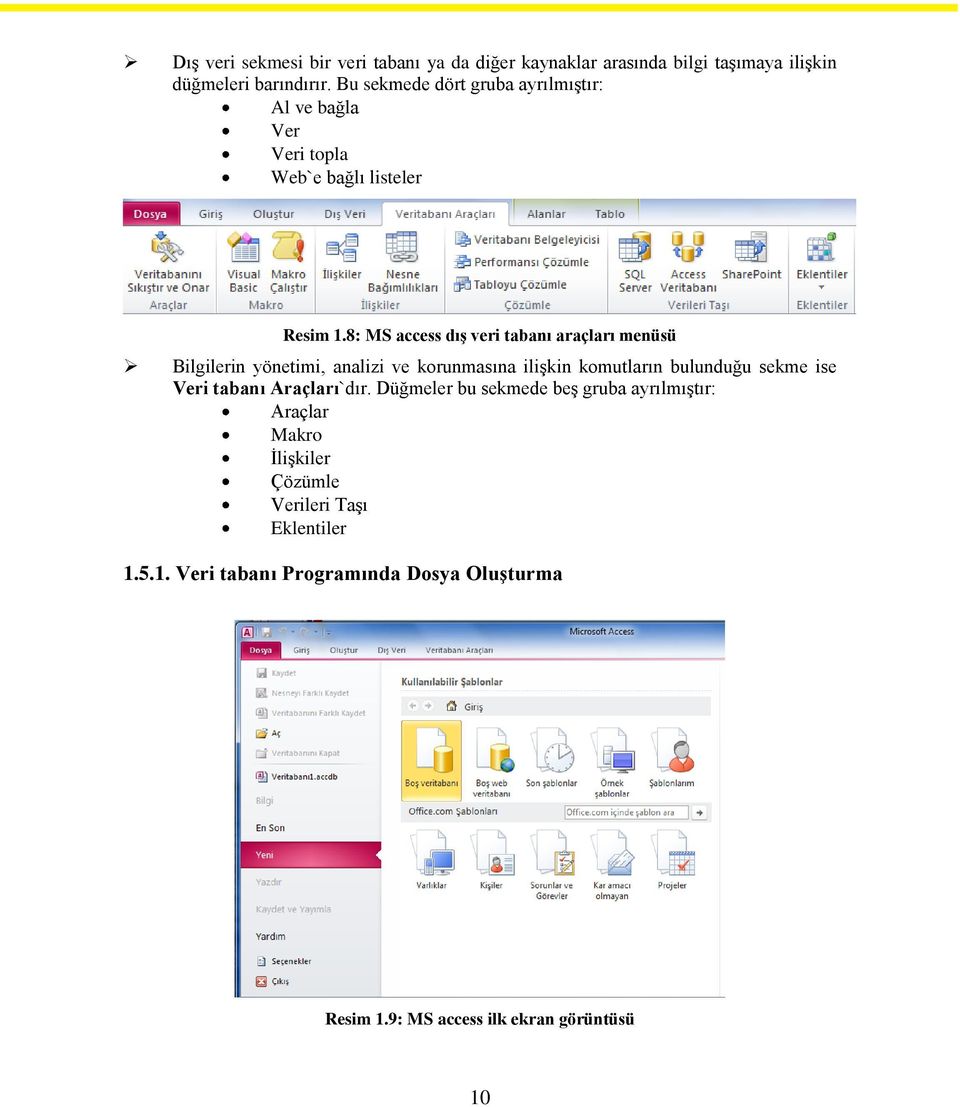 8: MS access dış veri tabanı araçları menüsü Bilgilerin yönetimi, analizi ve korunmasına ilişkin komutların bulunduğu sekme ise Veri