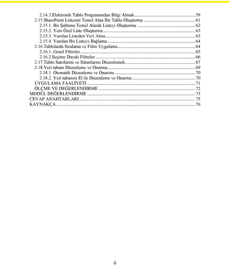 .. 66 2.17.Tablo Satırlarını ve Sütunlarını Düzenlemek... 67 2.18.Veri tabanı Düzenleme ve Onarma... 69 2.18.1. Otomatik Düzenleme ve Onarma... 70 2.18.2. Veri tabanını El ile Düzenleme ve Onarma.