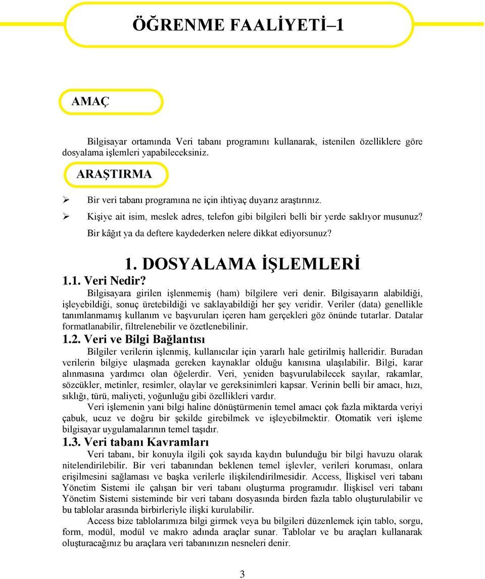 Bir kâğıt ya da deftere kaydederken nelere dikkat ediyorsunuz? 1. DOSYALAMA İŞLEMLERİ 1.1. Veri Nedir? Bilgisayara girilen işlenmemiş (ham) bilgilere veri denir.