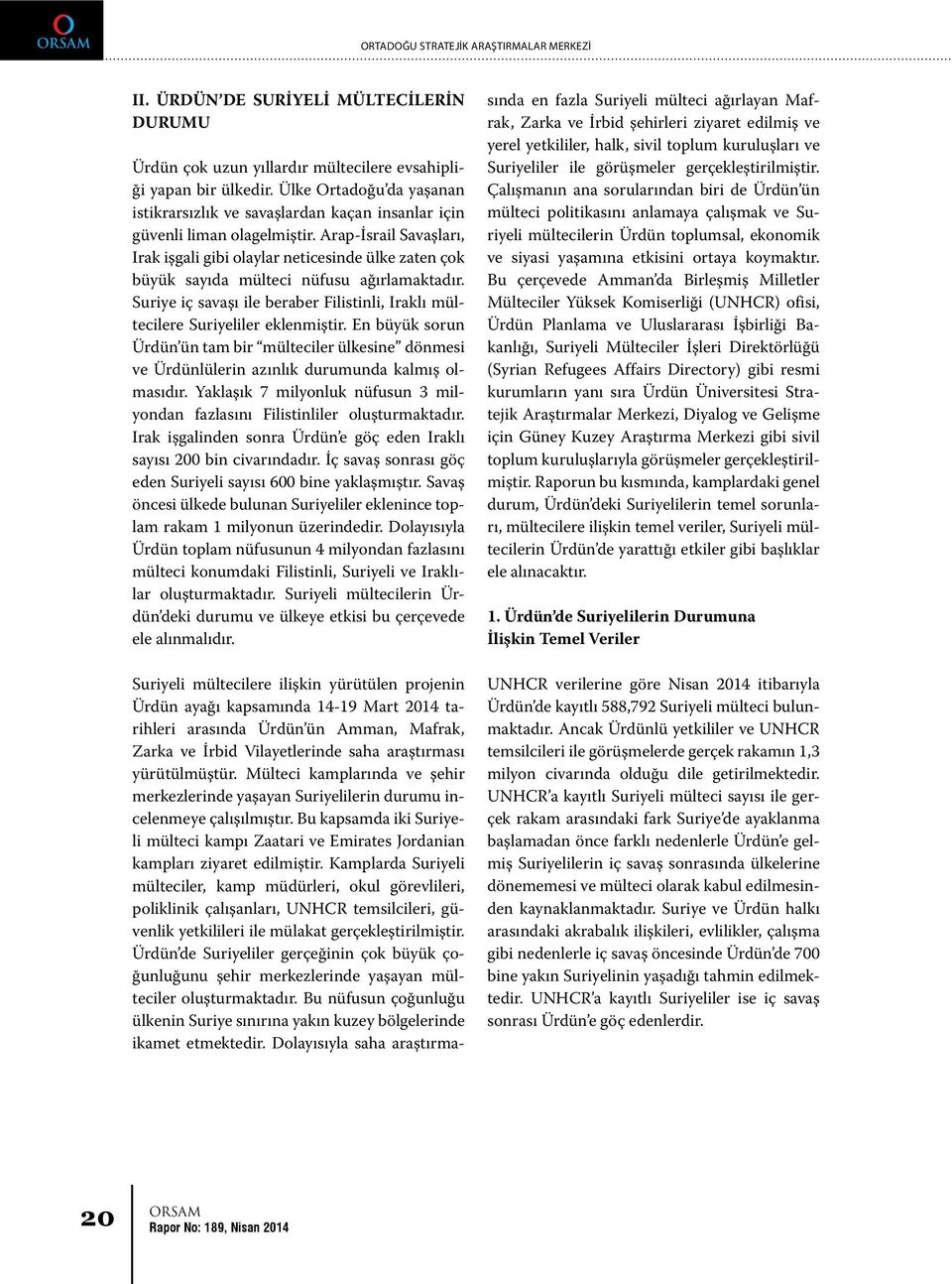 Arap-İsrail Savaşları, Irak işgali gibi olaylar neticesinde ülke zaten çok büyük sayıda mülteci nüfusu ağırlamaktadır.