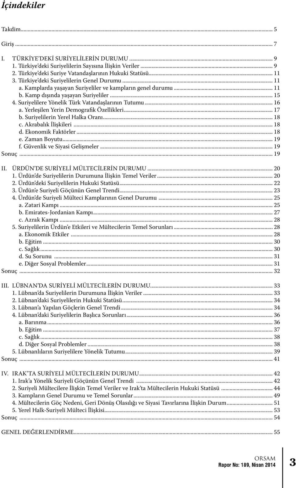 Suriyelilere Yönelik Türk Vatandaşlarının Tutumu... 16 a. Yerleşilen Yerin Demografik Özellikleri... 17 b. Suriyelilerin Yerel Halka Oranı... 18 c. Akrabalık İlişkileri... 18 d. Ekonomik Faktörler.